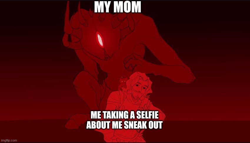Ody and Polyphemus | MY MOM; ME TAKING A SELFIE ABOUT ME SNEAK OUT | image tagged in ody and polyphemus | made w/ Imgflip meme maker