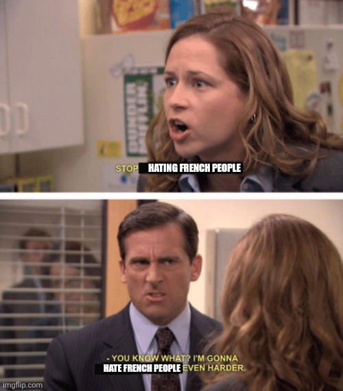 I don't have a creative thought process right now | HATING FRENCH PEOPLE; HATE FRENCH PEOPLE | image tagged in even harder | made w/ Imgflip meme maker