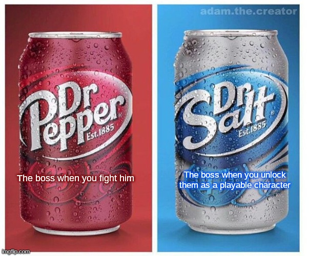 Dr Pepper vs Dr Salt | The boss when you fight him; The boss when you unlock them as a playable character | image tagged in dr pepper vs dr salt | made w/ Imgflip meme maker