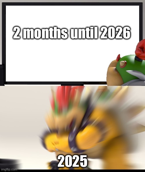 meme reset | 2 months until 2026; 2025 | image tagged in bowser and bowser jr nsfw | made w/ Imgflip meme maker