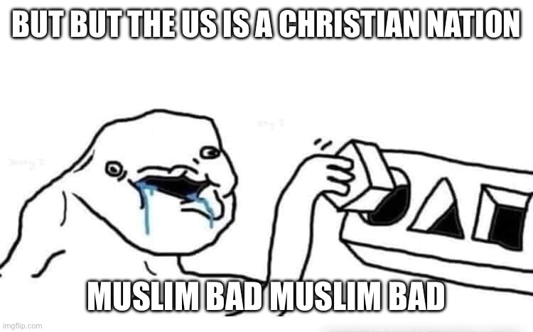 This is how the stream feels | BUT BUT THE US IS A CHRISTIAN NATION; MUSLIM BAD MUSLIM BAD | image tagged in stupid dumb drooling puzzle | made w/ Imgflip meme maker