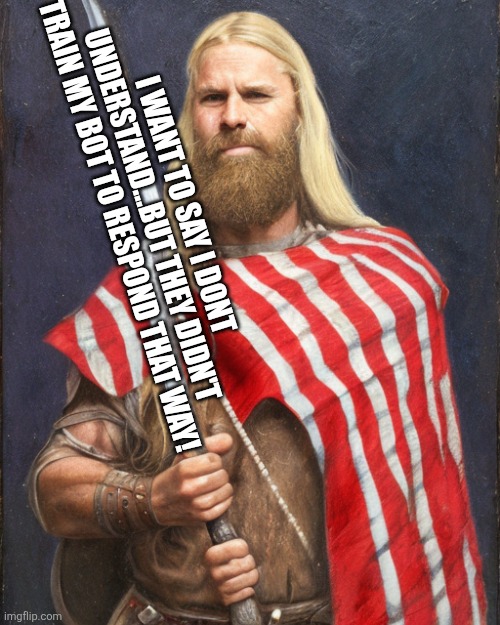 The New Standard Dammit! | I WANT TO SAY I DONT UNDERSTAND...BUT THEY DIDN'T TRAIN MY BOT TO RESPOND THAT WAY! | image tagged in the new standard dammit | made w/ Imgflip meme maker