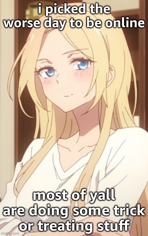 stare | i picked the worse day to be online; most of yall are doing some trick or treating stuff | image tagged in stare | made w/ Imgflip meme maker