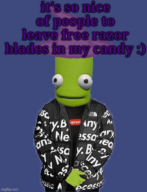 SPOOKY epilektoi drip | it's so nice of people to leave free razor blades in my candy :) | image tagged in spooky epilektoi drip | made w/ Imgflip meme maker