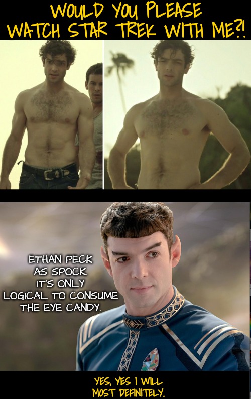 It's not just for nerds anymore: it's our turn, ladies! | WOULD YOU PLEASE WATCH STAR TREK WITH ME?! ETHAN PECK AS SPOCK. IT'S ONLY LOGICAL TO CONSUME THE EYE CANDY. YES, YES I WILL
MOST DEFINITELY. | image tagged in star trek strange new worlds,the men are gorgeous,it's our turn ladies | made w/ Imgflip meme maker