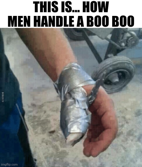 This Is How Men Handle A Boo Boo | THIS IS... HOW MEN HANDLE A BOO BOO | image tagged in chris joines | made w/ Imgflip meme maker