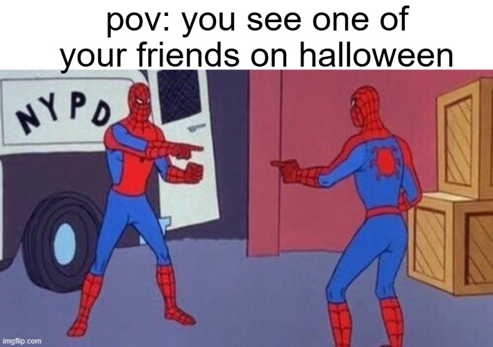 epix feeling | pov: you see one of your friends on halloween | image tagged in spiderman pointing at spiderman,halloween,happy halloween | made w/ Imgflip meme maker