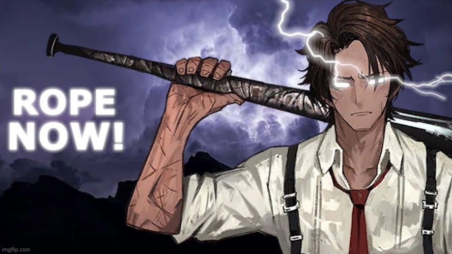 Rope Now! | image tagged in rope now | made w/ Imgflip meme maker