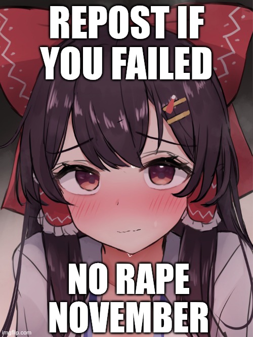 REPOST IF YOU FAILED; NO RAPE
NOVEMBER | made w/ Imgflip meme maker