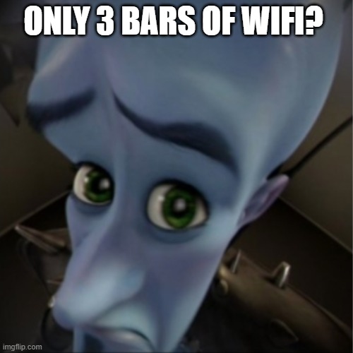 Megamind peeking | ONLY 3 BARS OF WIFI? | image tagged in megamind peeking | made w/ Imgflip meme maker