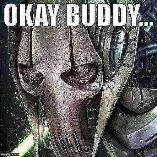 Okay Buddy | image tagged in okay buddy | made w/ Imgflip meme maker