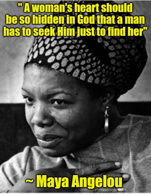 Maya Angelou | " A woman's heart should be so hidden in God that a man has to seek Him just to find her"; ~ Maya Angelou | image tagged in maya angelou | made w/ Imgflip meme maker