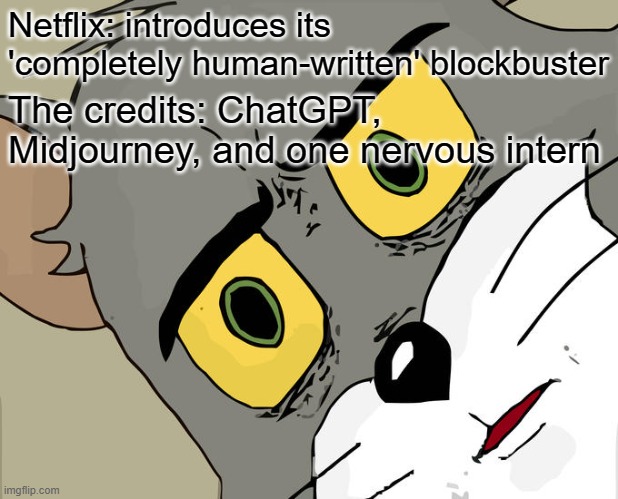 Netflix's biggest film ever embroiled in 'hurtful' AI scandal | Netflix: introduces its 'completely human-written' blockbuster; The credits: ChatGPT, Midjourney, and one nervous intern | image tagged in memes,unsettled tom,scandal,scumbag netflix,netflix,artificial intelligence | made w/ Imgflip meme maker