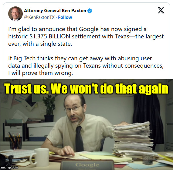 1.375 billion settlement | Trust us. We won't do that again | image tagged in google,pays texas settlement | made w/ Imgflip meme maker