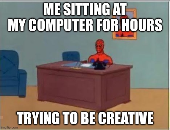 This is the most creative I can be | ME SITTING AT MY COMPUTER FOR HOURS; TRYING TO BE CREATIVE | image tagged in memes,spiderman computer desk,adhd | made w/ Imgflip meme maker