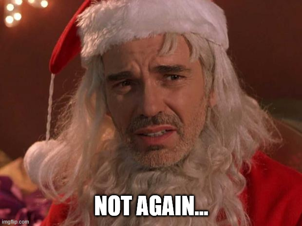Bad Santa | NOT AGAIN... | image tagged in bad santa | made w/ Imgflip meme maker