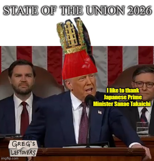 He'd break the Internet | STATE OF THE UNION 2026; I like to thank Japanese Prime Minister Sanae Takaichi | image tagged in trump japanese crown state of the union meme | made w/ Imgflip meme maker