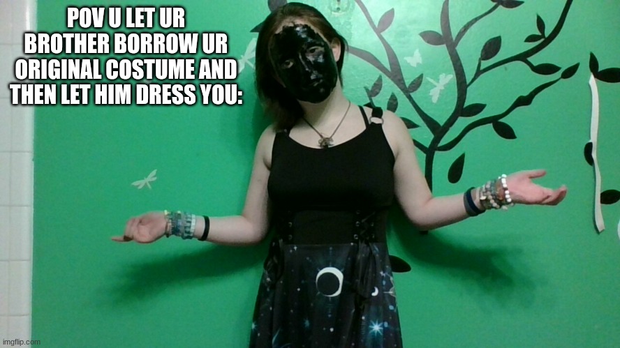 why he make my face black idk...why'd he make my face change races | POV U LET UR BROTHER BORROW UR ORIGINAL COSTUME AND THEN LET HIM DRESS YOU: | made w/ Imgflip meme maker
