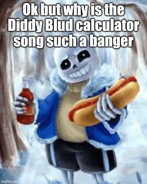 Hey kid, want a weiner in your mouth? | Ok but why is the Diddy Blud calculator song such a banger | image tagged in hey kid want a weiner in your mouth | made w/ Imgflip meme maker