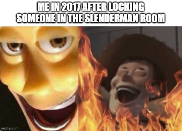 SAKTKIA51 was actually so peak | ME IN 2017 AFTER LOCKING SOMEONE IN THE SLENDERMAN ROOM | image tagged in satanic woody no spacing,roblox,roblox meme,area 51 | made w/ Imgflip meme maker