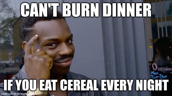 Roll Safe Think About It Meme | CAN'T BURN DINNER; IF YOU EAT CEREAL EVERY NIGHT | image tagged in memes,roll safe think about it | made w/ Imgflip meme maker