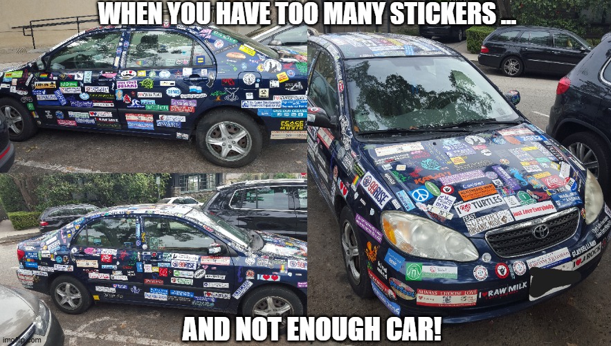 Too many stickers? or ...Not enough car? | WHEN YOU HAVE TOO MANY STICKERS ... AND NOT ENOUGH CAR! | made w/ Imgflip meme maker