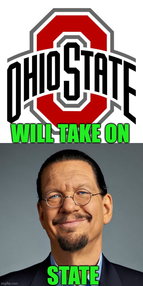 In less than 12 hours | WILL TAKE ON; STATE | image tagged in ohio state buckeyes,penn state,nittany lions,penn jillette,college football,visual pun | made w/ Imgflip meme maker