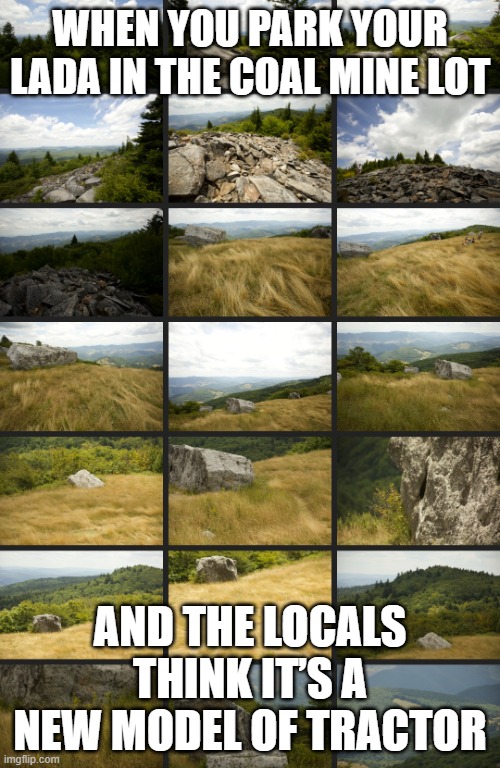 One Day In West Virginia. | WHEN YOU PARK YOUR LADA IN THE COAL MINE LOT; AND THE LOCALS THINK IT’S A NEW MODEL OF TRACTOR | image tagged in one day in west virginia,slavic lives matter,black lives matter | made w/ Imgflip meme maker