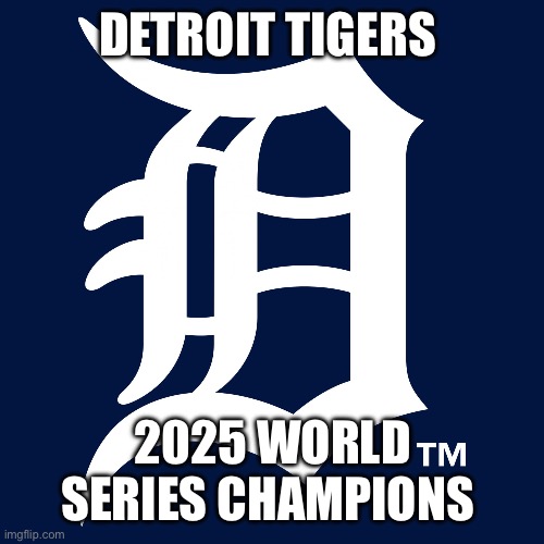 detroit tigers logo | DETROIT TIGERS; 2025 WORLD SERIES CHAMPIONS | image tagged in detroit tigers logo | made w/ Imgflip meme maker