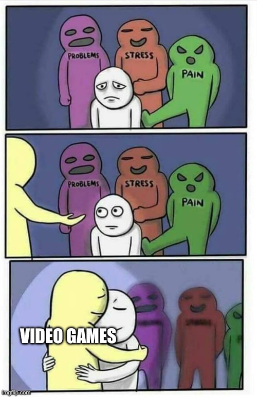Hug meme | VIDEO GAMES | image tagged in hug meme,video games | made w/ Imgflip meme maker