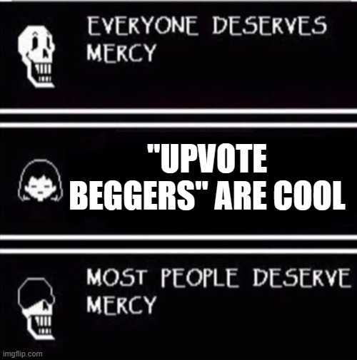 upvote Beggers are not okie dokie | "UPVOTE BEGGERS" ARE COOL | image tagged in mercy undertale | made w/ Imgflip meme maker
