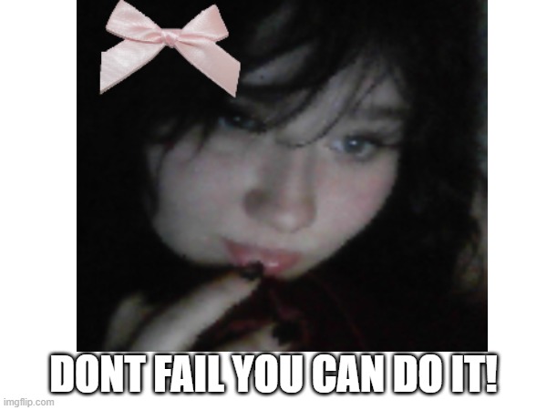 DONT FAIL YOU CAN DO IT! | made w/ Imgflip meme maker