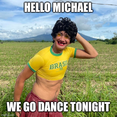 Hello Michael | HELLO MICHAEL; WE GO DANCE TONIGHT | image tagged in hello guy | made w/ Imgflip meme maker