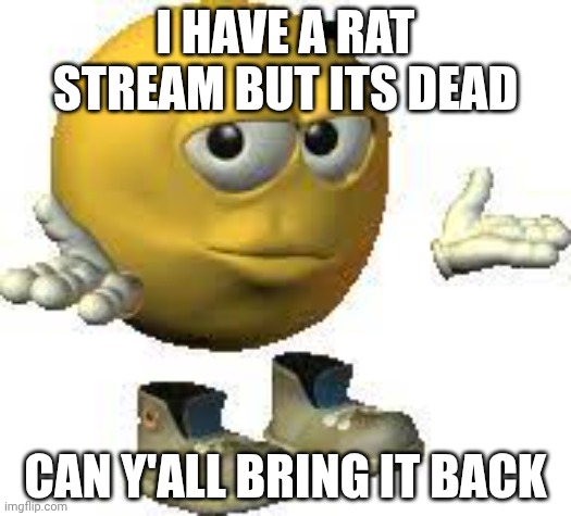 Link in comments (we listen and we don't judge) (4) | I HAVE A RAT STREAM BUT ITS DEAD; CAN Y'ALL BRING IT BACK | image tagged in emoji guy shrug,announcement | made w/ Imgflip meme maker