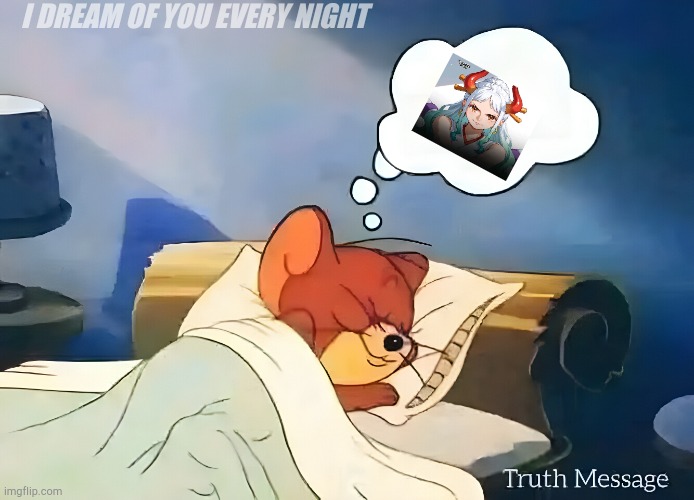 Dream | I DREAM OF YOU EVERY NIGHT | image tagged in dream | made w/ Imgflip meme maker