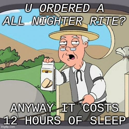 2 am | U ORDERED A ALL NIGHTER RITE? ANYWAY IT COSTS 12 HOURS OF SLEEP | image tagged in memes,pepperidge farm remembers | made w/ Imgflip meme maker