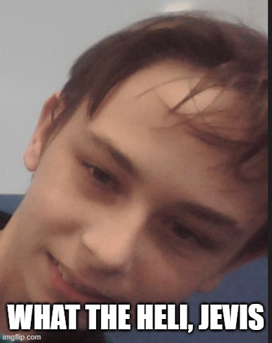 what the heli, jevis | WHAT THE HELI, JEVIS | image tagged in gifs,funny | made w/ Imgflip images-to-gif maker