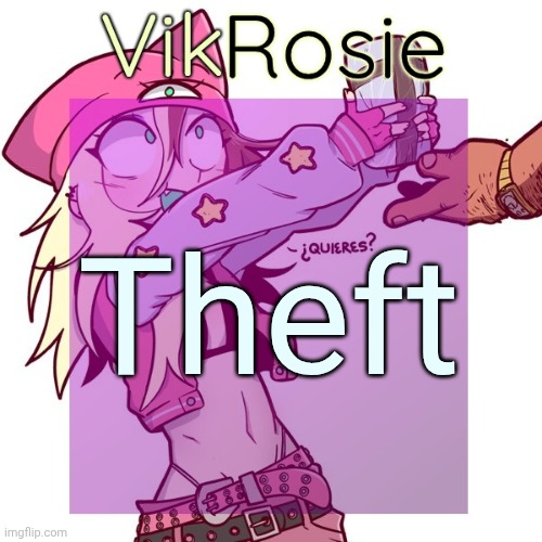 Rose's ISSBROKIE temp | Theft | image tagged in rose's issbrokie temp | made w/ Imgflip meme maker