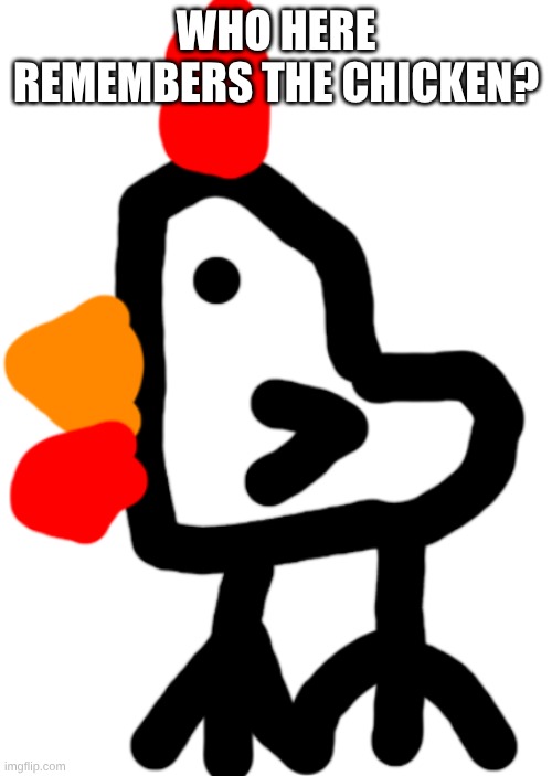 Chicken | WHO HERE REMEMBERS THE CHICKEN? | image tagged in chicken | made w/ Imgflip meme maker