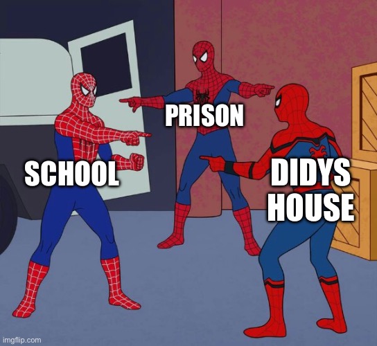 Spider Man Triple | PRISON; SCHOOL; DIDYS HOUSE | image tagged in spider man triple | made w/ Imgflip meme maker