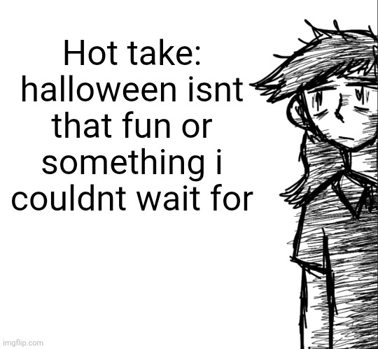Its kinda mid imo | Hot take: halloween isnt that fun or something i couldnt wait for | image tagged in thousand yard stare dea | made w/ Imgflip meme maker