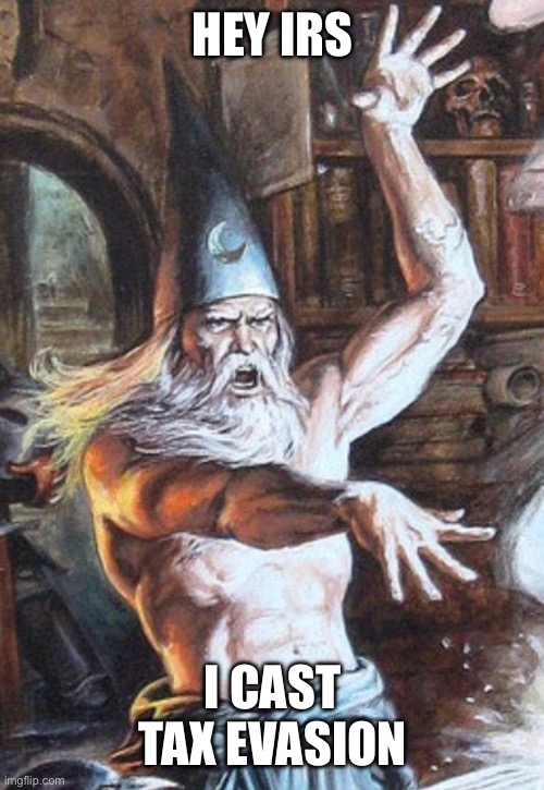 Wizard Tax Evasion | HEY IRS; I CAST TAX EVASION | image tagged in i cast | made w/ Imgflip meme maker