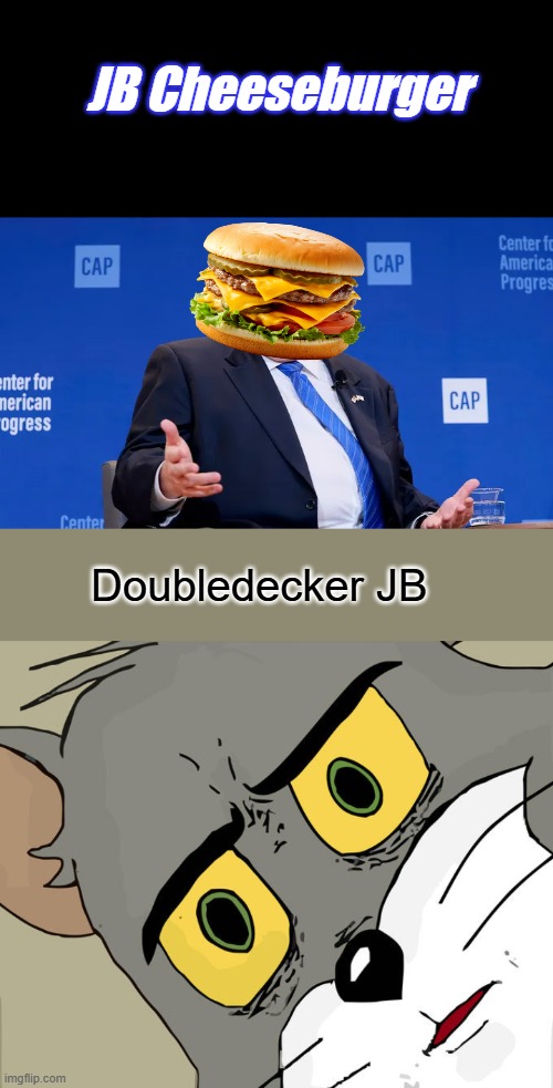 Every day he fights for Illegal invaders over US citizens rights. Mr. Cheese Mc Whimpey, billionaire Dem. See he can afford food | JB Cheeseburger; Doubledecker JB | image tagged in memes,unsettled tom | made w/ Imgflip meme maker