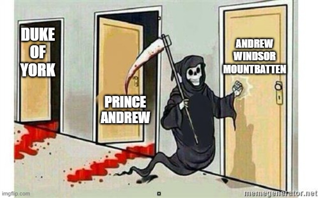 Grim Reaper Knocking Door | ANDREW WINDSOR MOUNTBATTEN; DUKE OF YORK; PRINCE ANDREW | image tagged in grim reaper knocking door | made w/ Imgflip meme maker