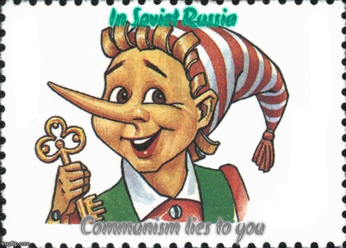 The best in soviet Russia meme | In Soviet Russia; Communism lies to you | image tagged in in soviet russia,communism,pinnochio | made w/ Imgflip meme maker