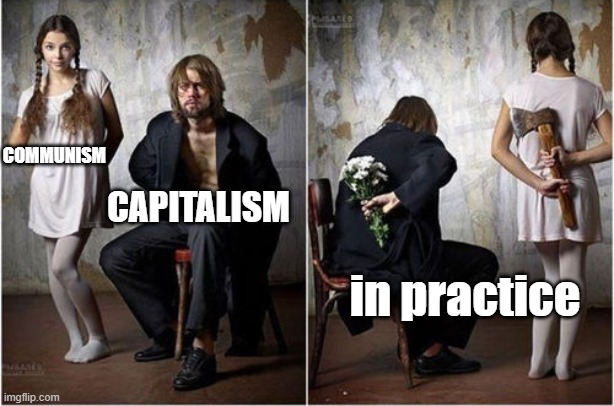 it's easy to be a communist if you never lived under it | CAPITALISM; COMMUNISM; in practice | image tagged in communism,capitalism,satire | made w/ Imgflip meme maker