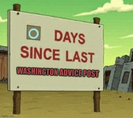 Futurama Zero Days Since Last Blank | WASHINGTON ADVICE POST | image tagged in futurama zero days since last blank | made w/ Imgflip meme maker