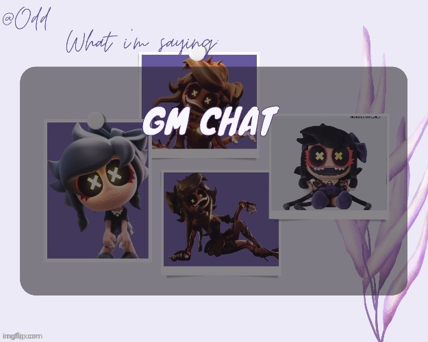 What did I miss? | GM CHAT | image tagged in odd's cynessa template thanks grace | made w/ Imgflip meme maker