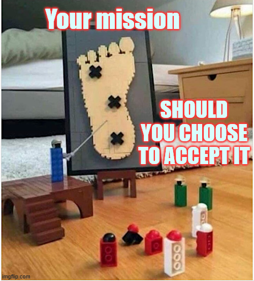 On a mission | Your mission; SHOULD YOU CHOOSE TO ACCEPT IT | image tagged in memes,legos,disavow any knowledge | made w/ Imgflip meme maker