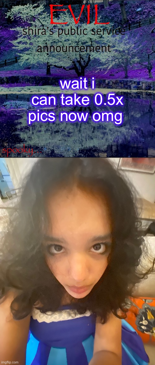 wait i can take 0.5x pics now omg | image tagged in shira temp | made w/ Imgflip meme maker